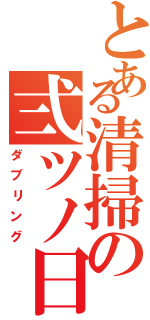 とある清掃の弍ツノ日（ダブリング）