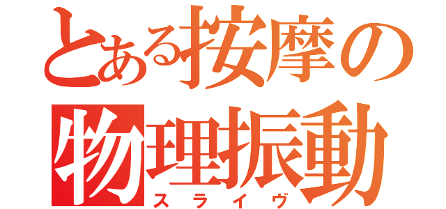 とある按摩の物理振動（スライヴ）