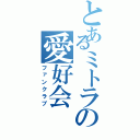 とあるミトラの愛好会（ファンクラブ）