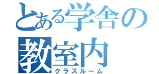 とある学舎の教室内（クラスルーム）