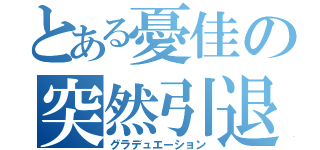 とある憂佳の突然引退（グラデュエーション）