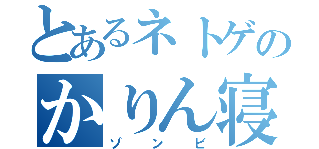 とあるネトゲのかりん寝落ち（ゾンビ）