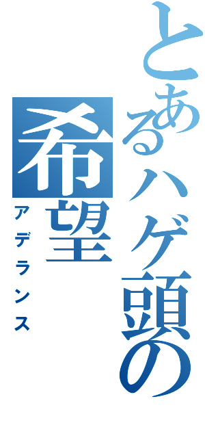 とあるハゲ頭の希望（アデランス）