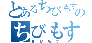 とあるちびもすのちびもす（ちびもす）