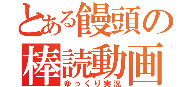 とある饅頭の棒読動画（ゆっくり実況）