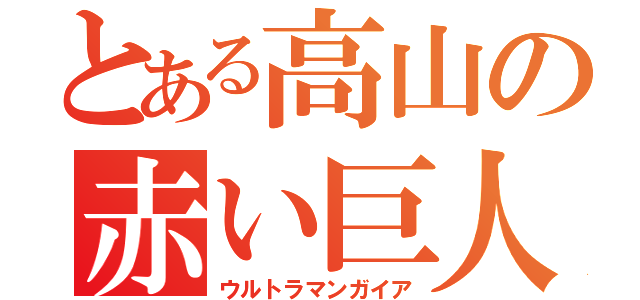 とある高山の赤い巨人（ウルトラマンガイア）