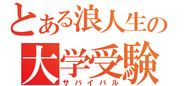 とある浪人生の大学受験（サバイバル）