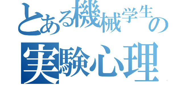 とある機械学生の実験心理学（）