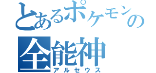 とあるポケモンの全能神（アルセウス）