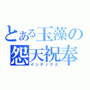 とある玉藻の怨天祝奉（インデックス）