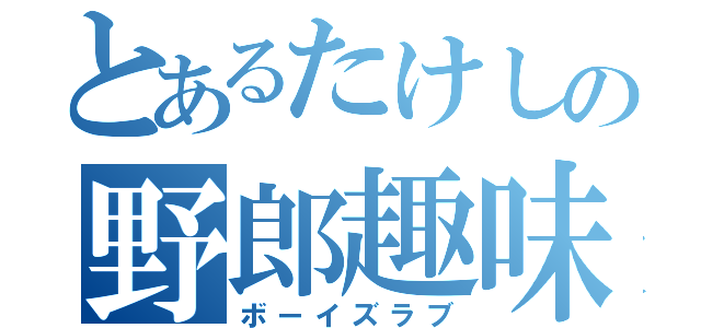 とあるたけしの野郎趣味（ボーイズラブ）