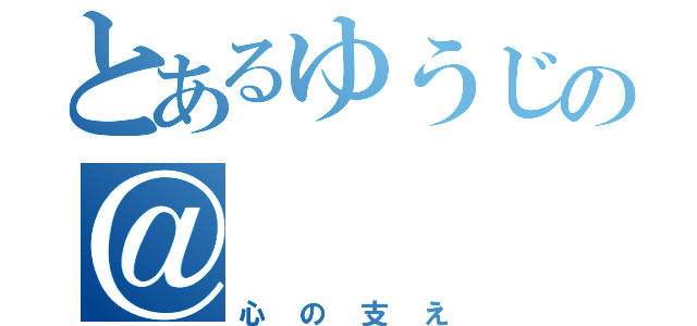 とあるゆうじの＠（心の支え）