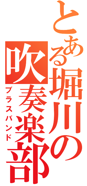 とある堀川の吹奏楽部（ブラスバンド）