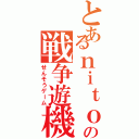 とあるｎｉｔｏｒｏの戦争遊機（せんそうゲーム）