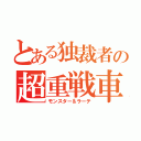 とある独裁者の超重戦車（モンスター＆ラーテ）