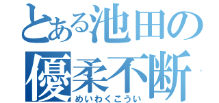 とある池田の優柔不断（めいわくこうい）