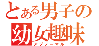 とある男子の幼女趣味（アブノーマル）