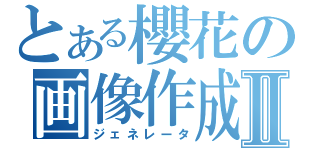 とある櫻花の画像作成Ⅱ（ジェネレータ）