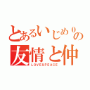 とあるいじめ０の友情と仲（ＬＯＶＥ＆ＰＥＡＣＥ）