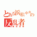 とある浜松中央の反乱者（集団退職）