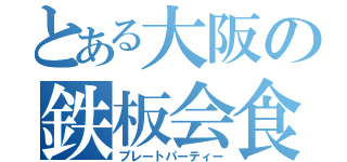 とある大阪の鉄板会食（プレートパーティー）