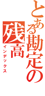 とある勘定の残高（インデックス）