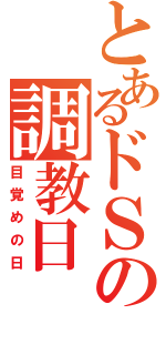 とあるドＳの調教日（目覚めの日）