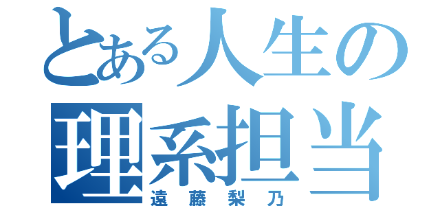 とある人生の理系担当（遠藤梨乃）