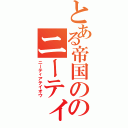 とある帝国ののニーティア帝王（ニーティアテイオウ）