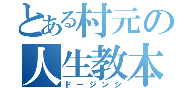 とある村元の人生教本（ドージンシ）