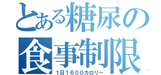 とある糖尿の食事制限（１日１６００カロリー）