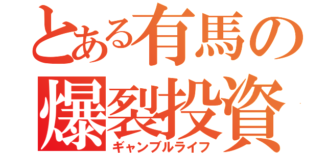 とある有馬の爆裂投資（ギャンブルライフ）