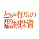 とある有馬の爆裂投資（ギャンブルライフ）