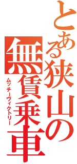 とある狭山の無賃乗車魔（ムッチーヴィクトリー）