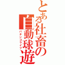 とある社畜の自動球遊器生活（パチンコライフ）