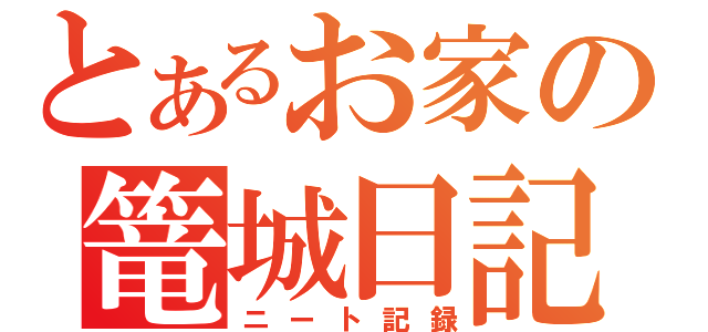 とあるお家の篭城日記（ニート記録）