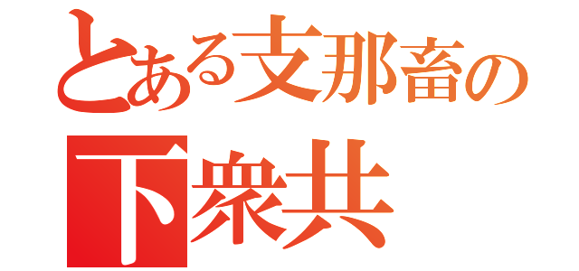 とある支那畜の下衆共（）