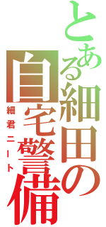 とある細田の自宅警備（細君ニート）