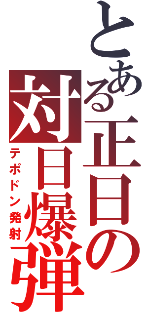 とある正日の対日爆弾Ⅱ（テポドン発射）