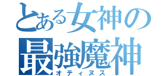 とある女神の最強魔神（オティヌス）