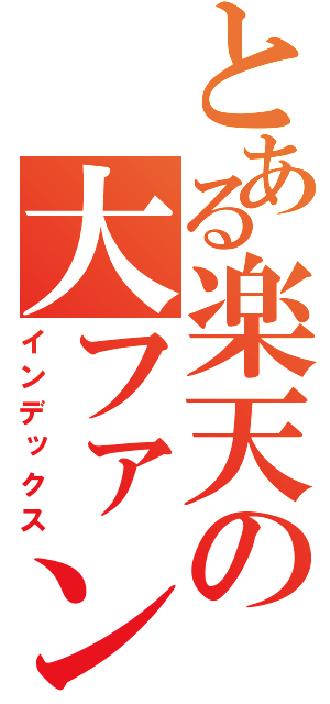 とある楽天の大ファン（インデックス）