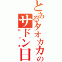 とあるタオカカのサドン日記（にっき）