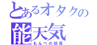 とあるオタクの能天気（もんぺの妖怪）