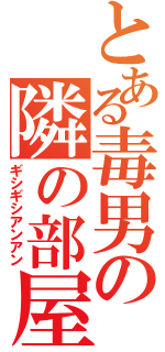 とある毒男の隣の部屋（ギシギシアンアン）