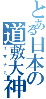 とある日本の道敷大神（イザナミ）