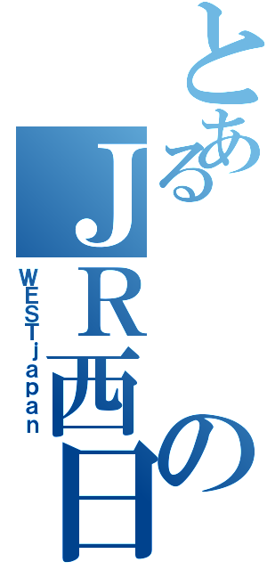 とあるのＪＲ西日本（ＷＥＳＴｊａｐａｎ）