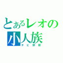 とあるレオの小人族（チビ野郎）