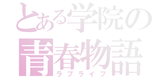 とある学院の青春物語（ラブライブ）