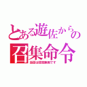 とある遊佐からの召集命令（拒否は問答無用です）