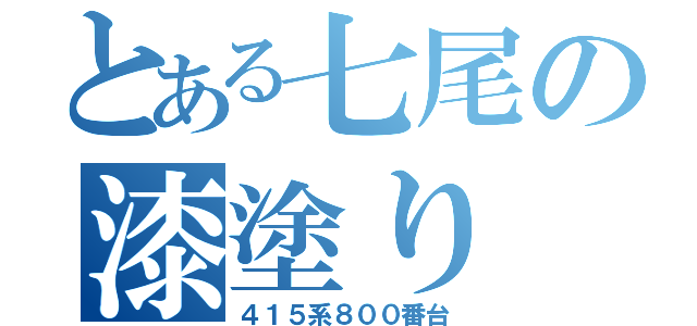 とある七尾の漆塗り（４１５系８００番台）